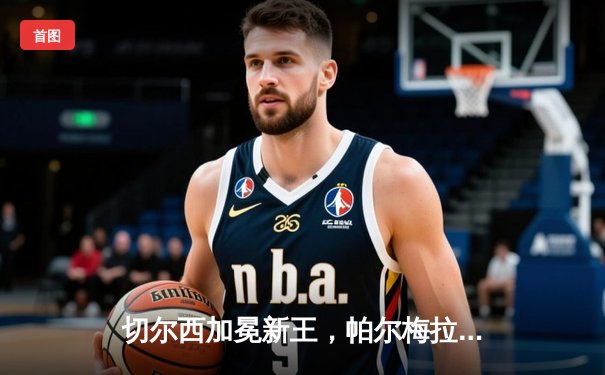 切尔西加冕新王，帕尔梅拉斯虽败犹荣——2021世俱杯决赛全纪实