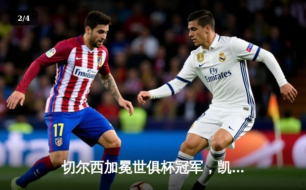 切尔西加冕世俱杯冠军，凯帕扑点成关键先生 - 2