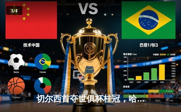 切尔西首夺世俱杯桂冠，哈弗茨加时绝杀助蓝军登顶 - 3