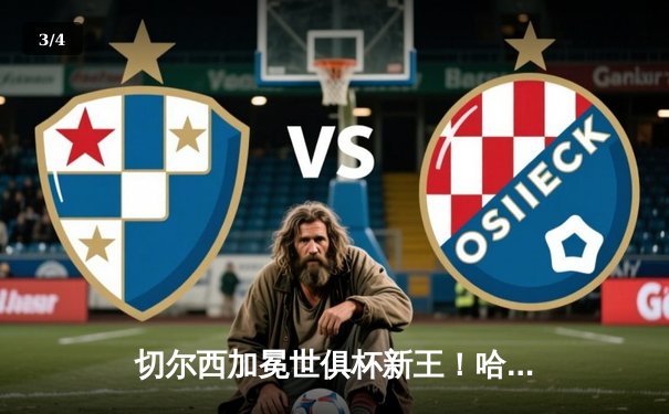 切尔西加冕世俱杯新王！哈弗茨加时绝杀 欧洲球队九连霸 - 3