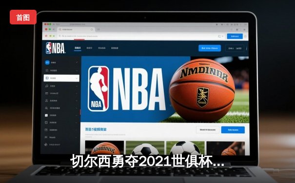 切尔西勇夺2021世俱杯首冠，哈弗茨加时一击定乾坤