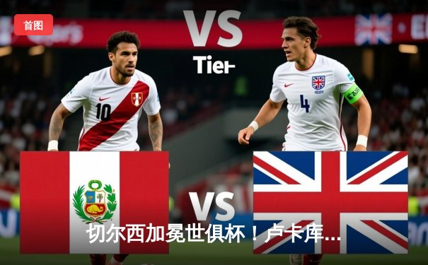 切尔西加冕世俱杯！卢卡库破门+造点，欧洲球队实现九连冠伟业