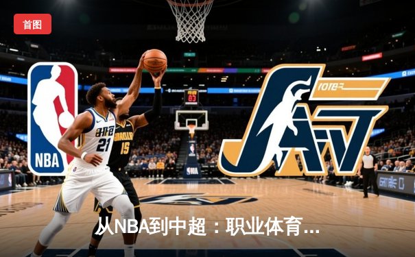 从NBA到中超：职业体育的商业化迷思与竞技本质回归