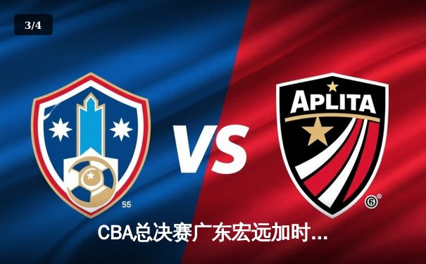 CBA总决赛广东宏远加时逆转辽宁本钢，赵睿斩获FMVP - 3