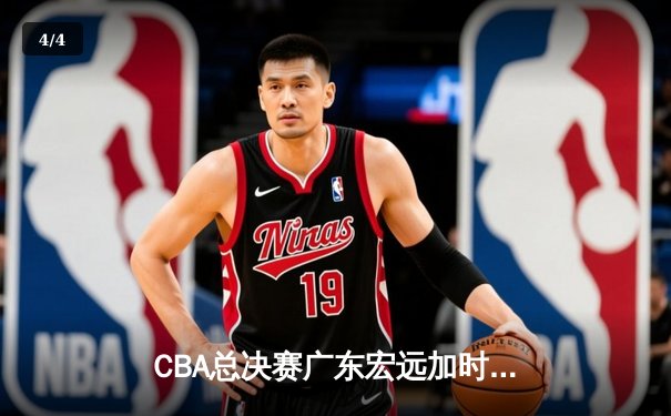 CBA总决赛广东宏远加时逆转辽宁本钢，赵睿斩获FMVP - 4