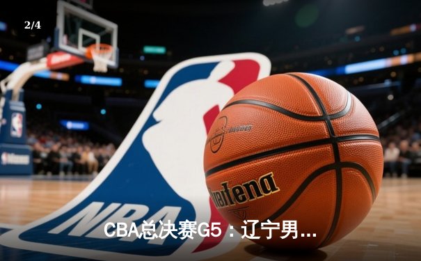 CBA总决赛G5：辽宁男篮加时险胜广东，赵继伟37分加冕FMVP - 2