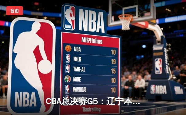 CBA总决赛G5：辽宁本钢加时险胜广东宏远 成功卫冕总冠军