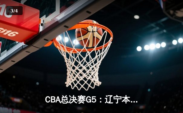 CBA总决赛G5：辽宁本钢加时险胜广东宏远 成功卫冕总冠军 - 3