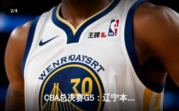 CBA总决赛G5：辽宁本钢加时险胜广东宏远 成功卫冕总冠军 - 2