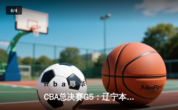 CBA总决赛G5：辽宁本钢加时险胜广东宏远 成功卫冕总冠军 - 4