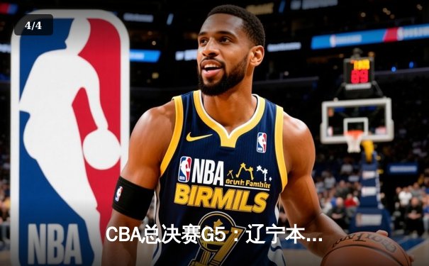 CBA总决赛G5：辽宁本钢加时险胜广东宏远 成功卫冕总冠军 - 4
